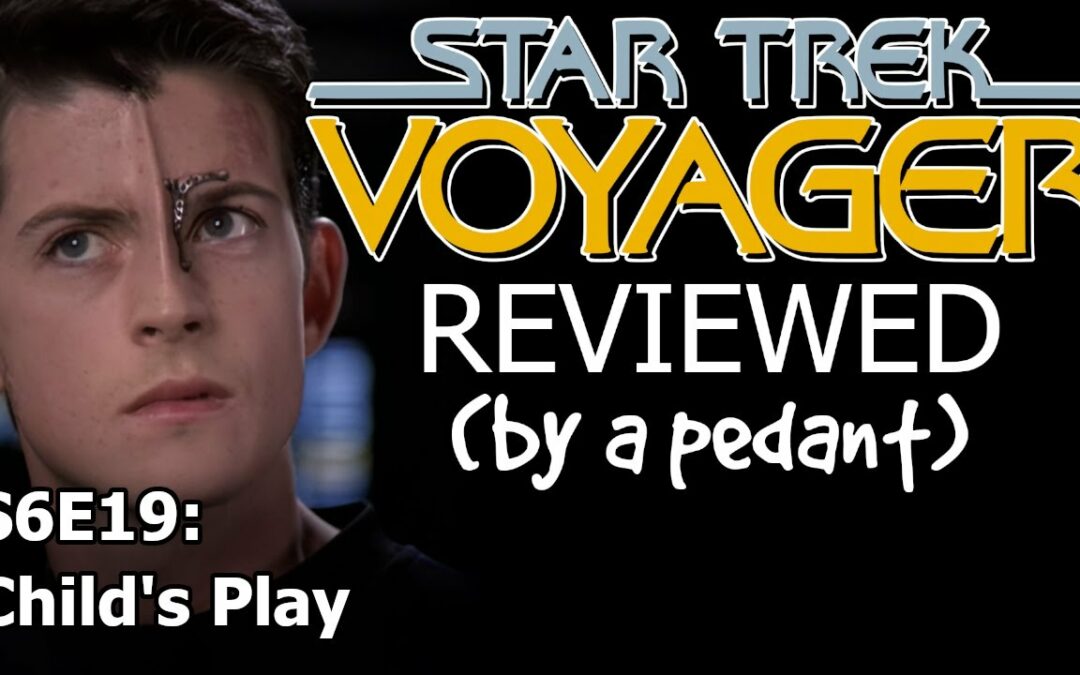 Voyager Reviewed! (by a pedant) S6E19: CHILD'S PLAY