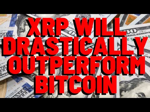 XRP WILL DRASTICALLY OUTPERFORM BITCOIN