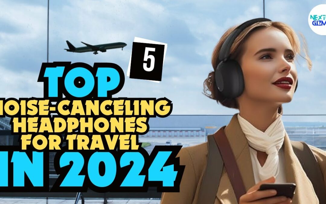 ✅Top 5 Noise-Canceling Headphones for Travel in 2024 -✅ Who Is The Winner This Year?